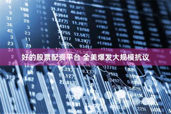 好的股票配资平台 全美爆发大规模抗议